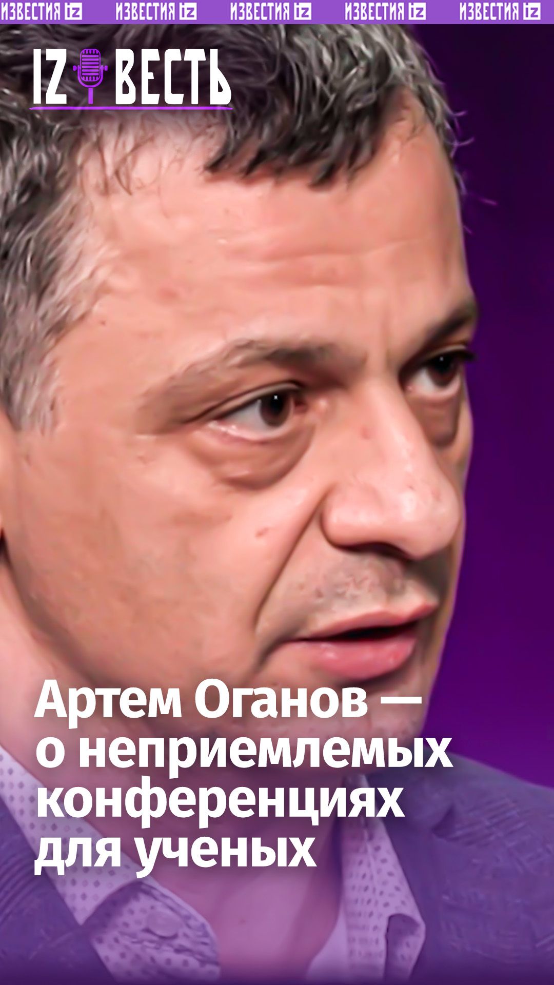 Сразу посылаю такие конференции: Оганов  о дискриминации российских ученыхИзвесть с Еленой Оя