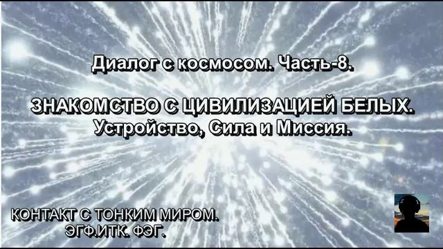 Знакомство с ЦИВИЛИЗАЦИЕЙ БЕЛЫХ. Устройство, Сила, Миссия. Диалог с Космосом. Часть-8.