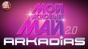 АРКАДИАС ✮ МОЙ ЛАСКОВЫЙ МАЙ 2.0 ✮ НОВЫЙ АЛЬБОМ ТАНЦЕВАЛЬНЫХ ХИТОВ ✮ 2026 ✮ ARKADiAS ✮