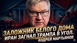 🚨Андрей Мартьянов | Заложник Белого дома. Иран загнал Трампа в угол