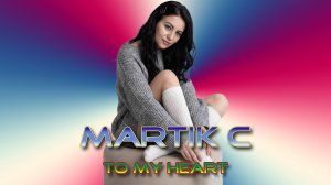 Martik C - To My Heart