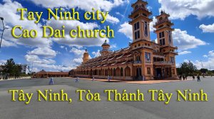 Walking around Tay Ninh. Visiting Cao Dai church. Dạo quanh Tây Ninh. Tham quan Tòa Thánh Tây Ninh