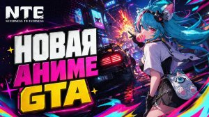 NTE Neverness to Everness НОВАЯ АНИМЕ ГАЧА ИГРА С ОТКРЫТЫМ МИРОМ В СТИЛЕ GTA ПРОХОЖДЕНИЕ #1 РЕЛИЗ