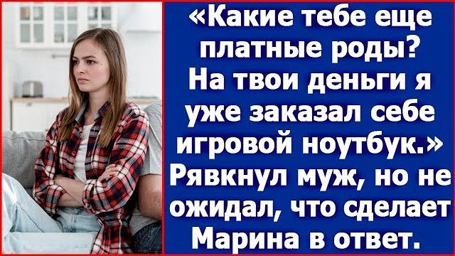 Какие тебе платные роды Я уже игровой ноутбук себе заказал. Рявкнул муж