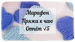 Марафон «Пряжа к чаю» / Пятый отчёт / Готовые работы