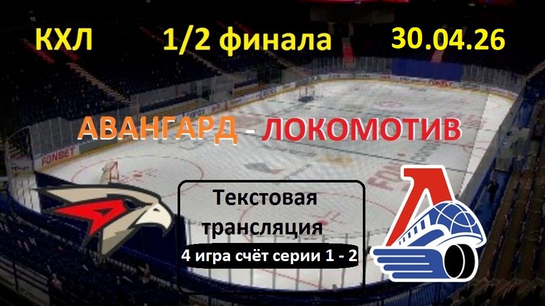 Хоккей. КХЛ. Авангард - ЛОКОМОТИВ. 1/2 финала.4 игра. 30.04.26 Текстовая трансляция.