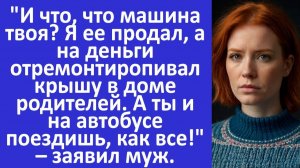 Истории из жизни | На автобусе поездишь - заявил муж, продавший мою машину... | Аудио рассказы