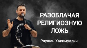 «Разоблачая религиозную ложь», пастор Раушан Хакимуллин