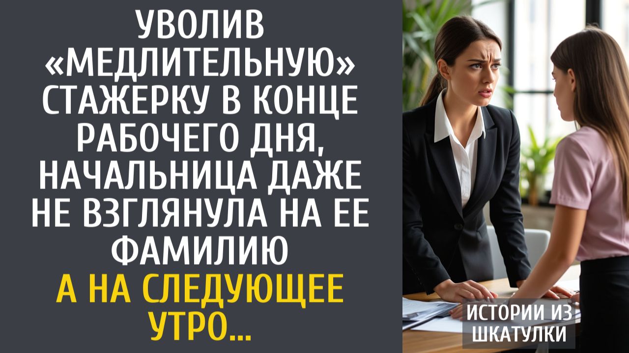 Истории из жизни Уволив «медлительную» стажерку, начальница даже не взглянула на ее фамилию… А утром