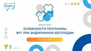18.04.2026.Школа РАРЧ «Особенности программы ВРТ при эндокринном бесплодии». часть 2mp4