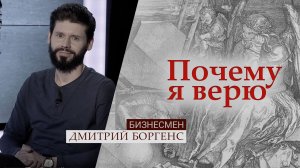 Бизнесмен Дмитрий Боргенс | Почему я верю