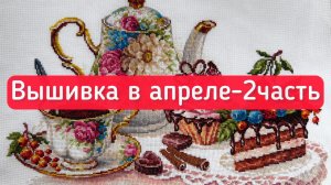 Вышивка в апреле-2 часть.Финиши,продвижения,оформление.