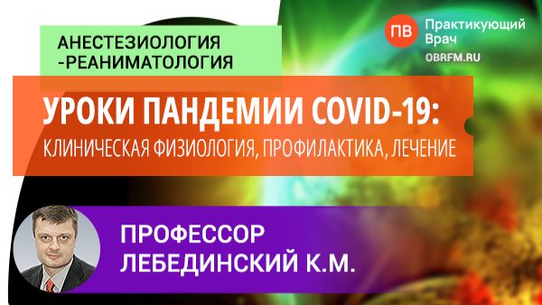 Профессор Лебединский К.М.: Уроки пандемии COVID-19: клиническая физиология профилактика лечение