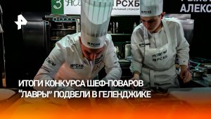 Итоги национального гастрономического конкурса «Лавры» подвели в Геленджике