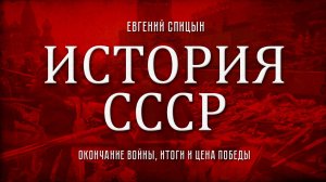 Евгений Спицын. Окончание войны, итоги и цена Победы.