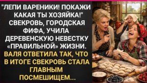 Лепи вареники! Покажи какая ты хозяйка! Городская фифа свекровь, решила научить деревенскую невестку