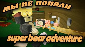 Мы не поняли super bear adventur!