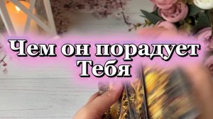 Чем он скоро порадует тебя 🍒💐😍Таро