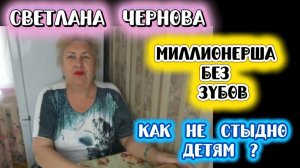Светлана Чернова миллионерша бе зубов Как же такое возможно?