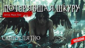 ПОТЕРЯВШАЯ ШКУРУ + СЛЕПОЕ ПЯТНО _ Страшные истории _ Мара Гааг _ ЭКСКЛЮЗИВ