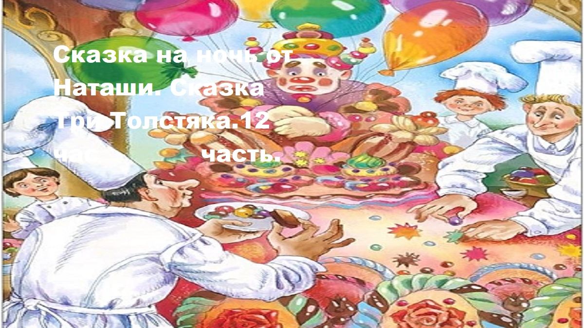 Сказка на ночь от Наташи.Сказка Три Толстяка.12 часть.