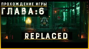 REPLACED — Прохождение без комментариев | Чистый игровой процесс  | Часть 7
