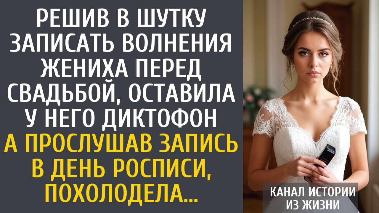 Истории из жизни: Решив в шутку записать волнения жениха перед свадьбой, оставила у него диктофон…