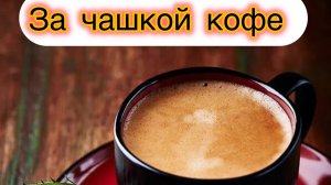 РУБРИКА:☕️ЗА ЧАШКОЙ КОФЕ☕️❤️/жизнь здесь и сейчас ✅❤️❤️❤️