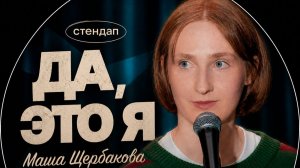 Да, это я — Маша Щербакова ｜ Стендап 2026