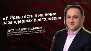 «У Ирана есть в наличии пара ядерных боеголовок» - Виталий Колпашников