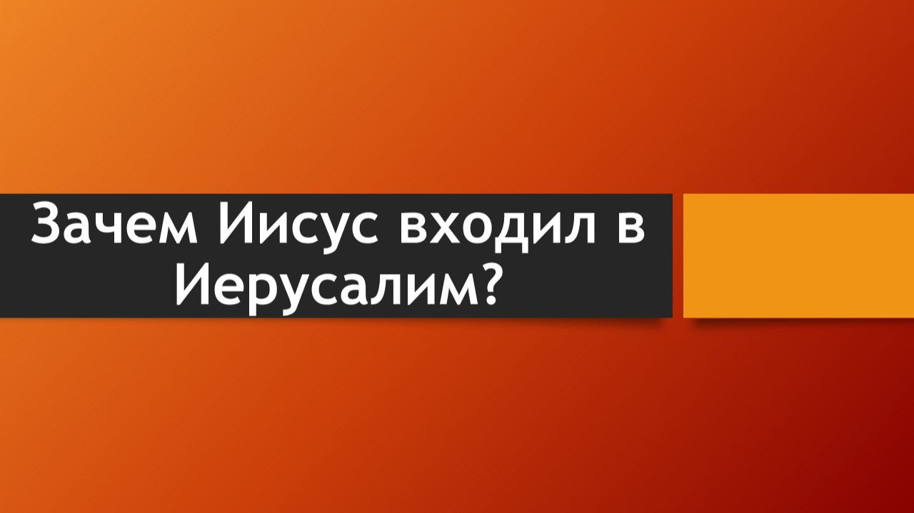 Тема: Зачем Иисус входил в Иерусалим?