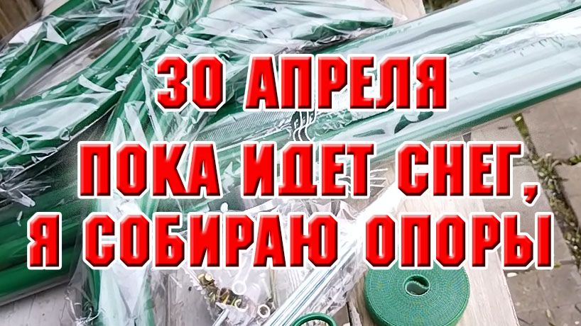 30 апреля. Пока идет снег я собираю опоры для цветов и малины