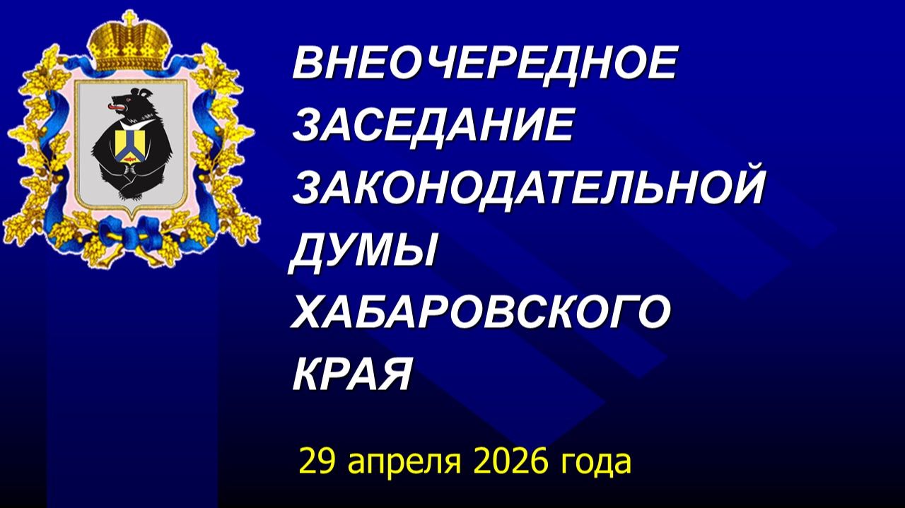 Внеочередное заседание Законодательной Думы Хабаровского края 29 апреля 2026 года