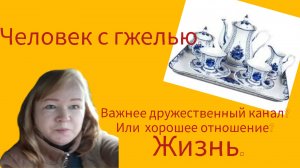 Человек с гжелью.Важнее дружественный канал?Или хорошее общение?Жизнь.