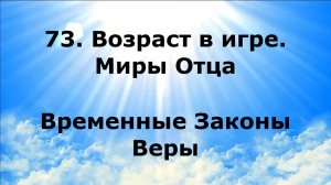 73. ВОЗРАСТ В ИГРЕ. МИРЫ ОТЦА. Временные Законы Веры #наянабелосвет
