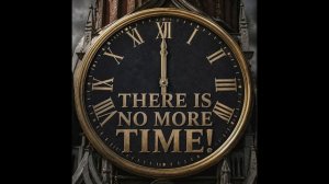 There is no more Time!
Времени больше НЕТ!