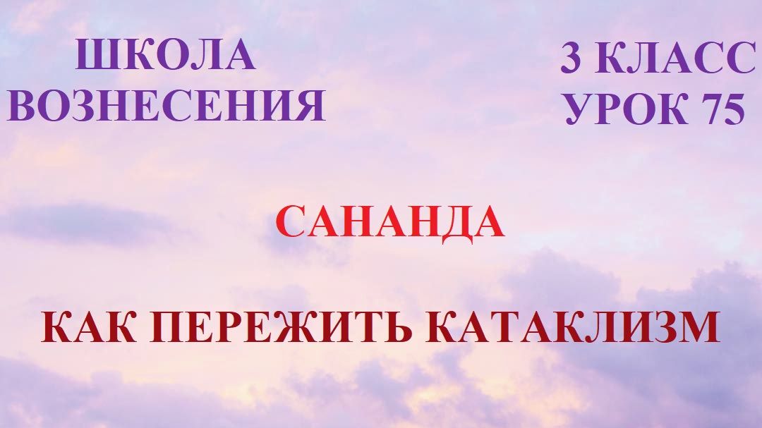 Сананда. КАК ПЕРЕЖИТЬ КАТАКЛИЗМ (29.04.2026) (75 Послание)
