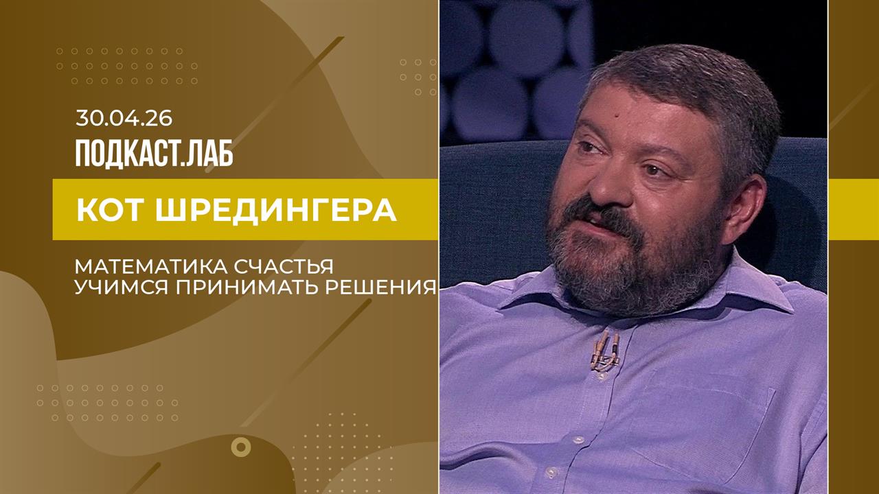 Кот Шредингера. Математика счастья: как с ее помощью принимать решения? Выпуск от 30.04.2026