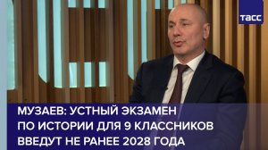 Музаев: устный экзамен по истории для 9 классников введут не ранее 2028 года