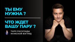 ТЫ ЕМУ НУЖНА? ❤️ ЧТО ЖДЕТ ВАШУ ПАРУ? Таро расклад на чувства и будущее