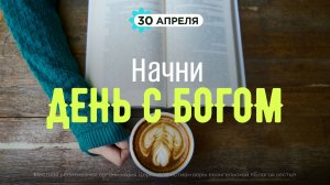 Начни день с Богом (30.04.26) - Церковь «Благая весть онлайн»