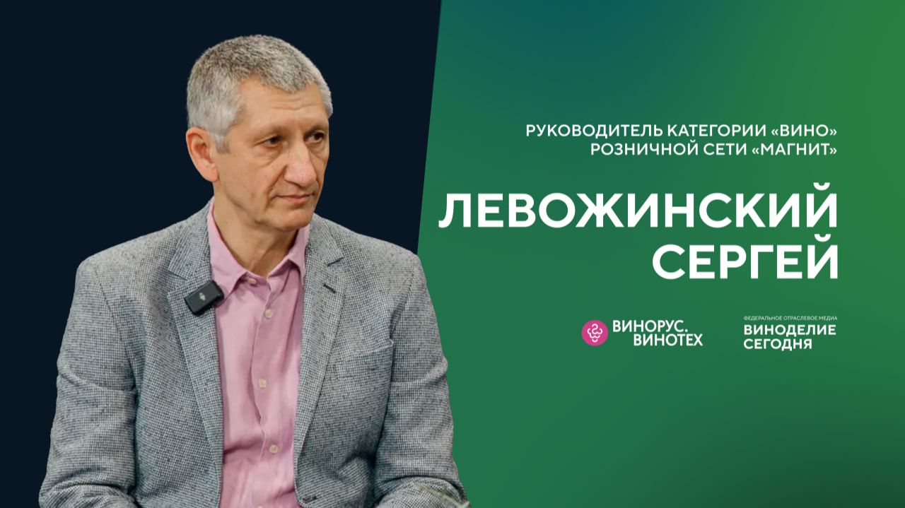Сергей Левожинский («Магнит»): как формируется винный ассортимент, импорт Vs отечественное вино