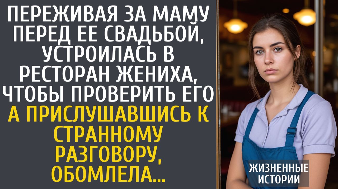 Истории из жизни: Переживая за маму перед ее свадьбой, устроилась в ресторан жениха, проверить его…