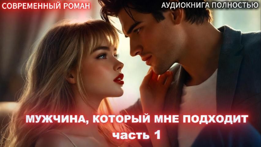 Мужчина который мне подходит  Часть 1 СОВРЕМЕННЫЙ ЛЮБОВНЫЙ РОМАН  АУДИОКНИГИ слушать полностью