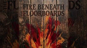 Fire Beneath the Floorboards