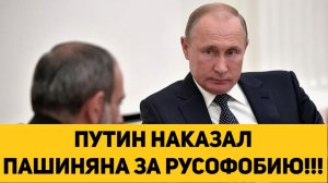 ПУТИН НАКАЗАЛ ПАШИНЯНА ЗА РУСОФОБИЮ!!!