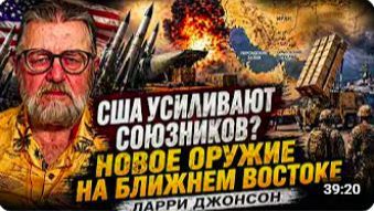 США УСИЛИВАЮТ СОЮЗНИКОВ НОВОЕ ОРУЖИЕ НА БЛИЖНЕМ ВОСТОКЕ ЛАРРИ ДЖОНСОН