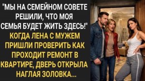 «Мы на семейном совете решили, что я и моя семья будет жить здесь!» Заявила наглая золовка!