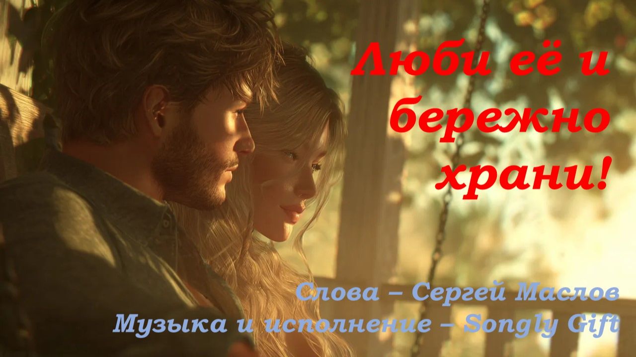 Люби её и бережно храни! (Слова - Сергей Маслов, музыка и исполнение - Songly Gift)