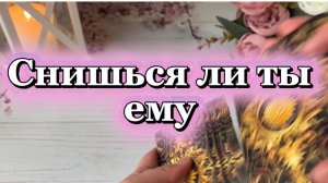 Снишься ли ты ему 🥰💐🔮Таро